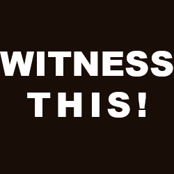 Witness This!